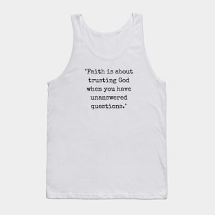 Faith Is About Trusting God When You Have Unanswered Questions Tank Top